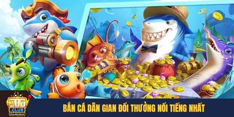 Bắn cá dân gian đổi thưởng nổi tiếng nhất