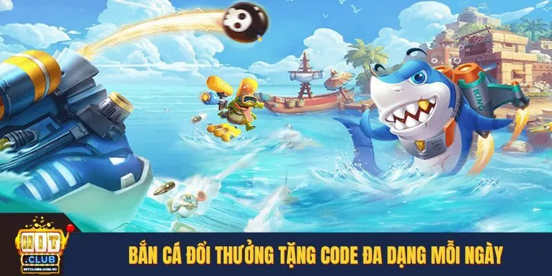 Bắn cá đổi thưởng tặng Code đa dạng mỗi ngày