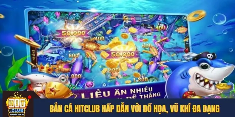 Bắn cá HITCLUB hấp dẫn với đồ họa, vũ khí đa dạng