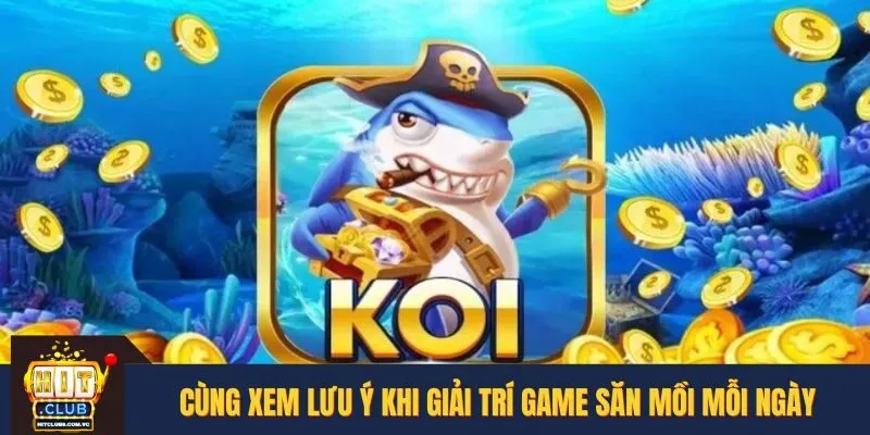 Cùng xem lưu ý khi giải trí game săn mồi mỗi ngày
