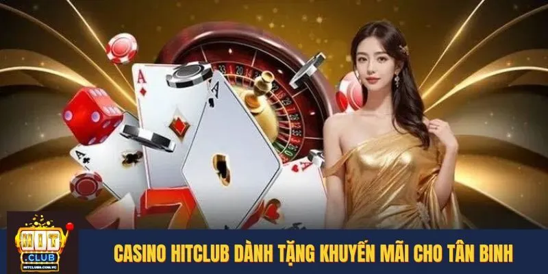 Casino HITCLUB dành tặng khuyến mãi cho tân binh