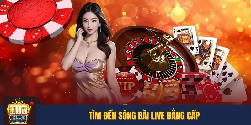 Tìm đến sòng bài live đẳng cấp