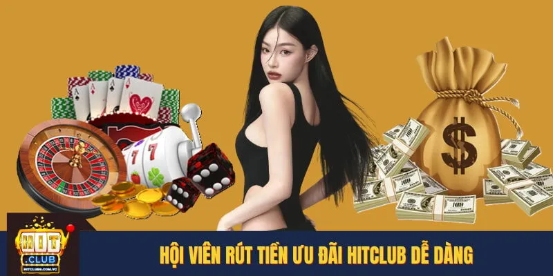 Hội viên rút tiền ưu đãi HITCLUB dễ dàng