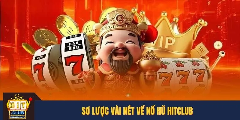 Sơ lược vài nét về nổ hũ HITCLUB