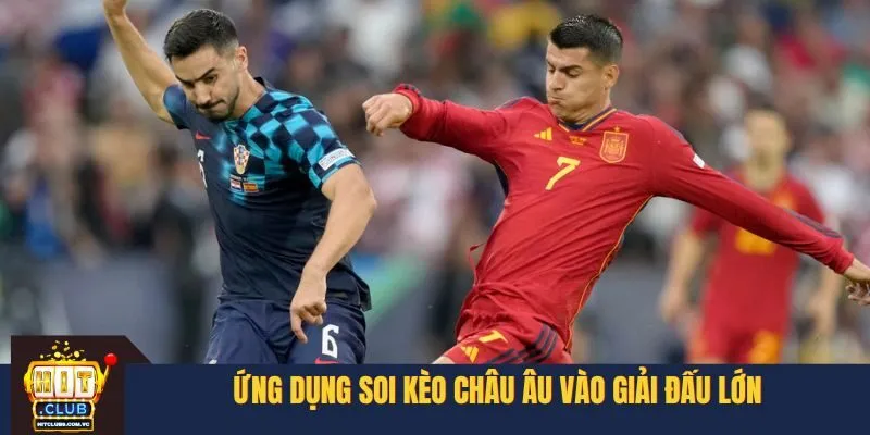 Ứng dụng soi kèo châu Âu vào giải đấu lớn