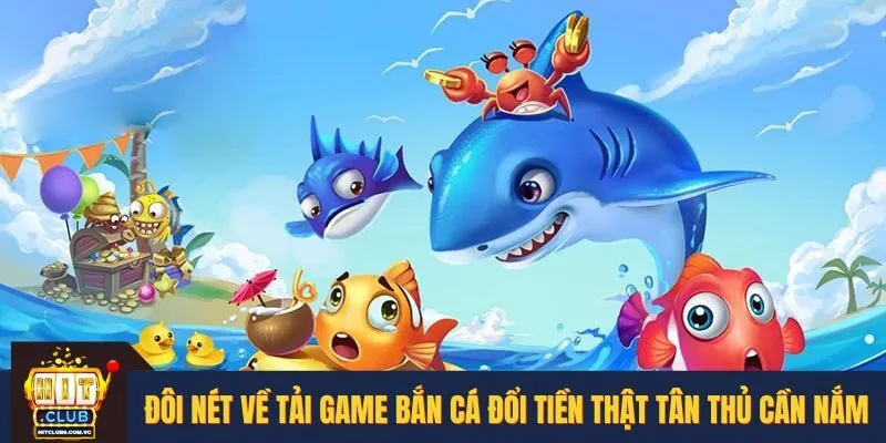 Những nét cơ bản trước khi tải game bắn cá đổi tiền thật