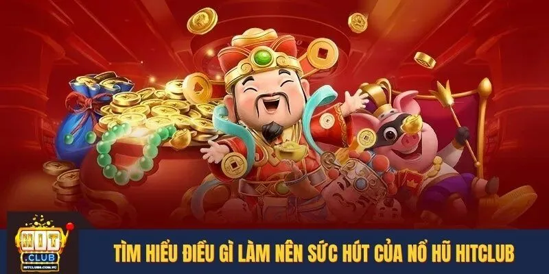 Tìm hiểu điều gì làm nên sức hút của nổ hũ HITCLUB