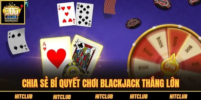 Chia sẻ bí quyết chơi Blackjack thắng lớn