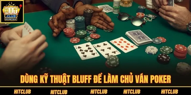 Dùng kỹ thuật Bluff để làm chủ ván Poker